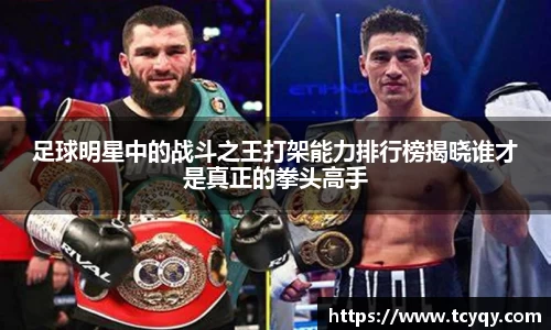 足球明星中的战斗之王打架能力排行榜揭晓谁才是真正的拳头高手